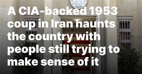 A CIA-backed 1953 coup in Iran haunts the country with people still trying to make sense of it